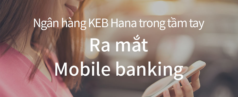 Banking in the palm of your hand KEB Hana Mobile banking roll-out!