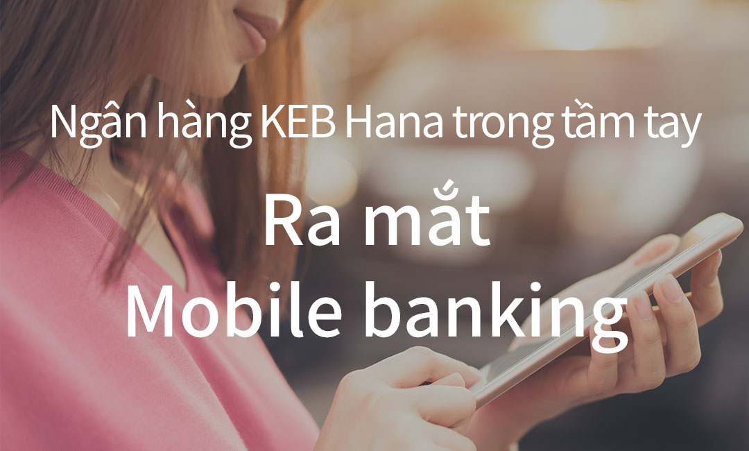 Banking in the palm of your hand KEB Hana Mobile banking roll-out!