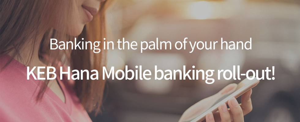 Banking in the palm of your hand Hana Mobile banking roll-out!